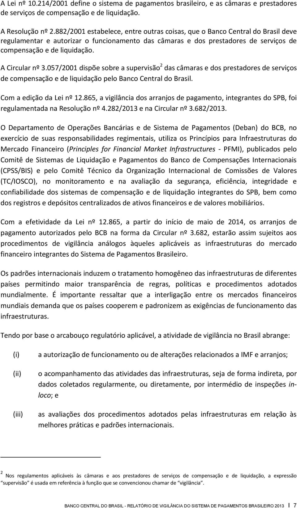 A Circular nº 3.057/2001 dispõe sobre a supervisão 2 das câmaras e dos prestadores de serviços de compensação e de liquidação pelo Banco Central do Brasil. Com a edição da Lei nº 12.