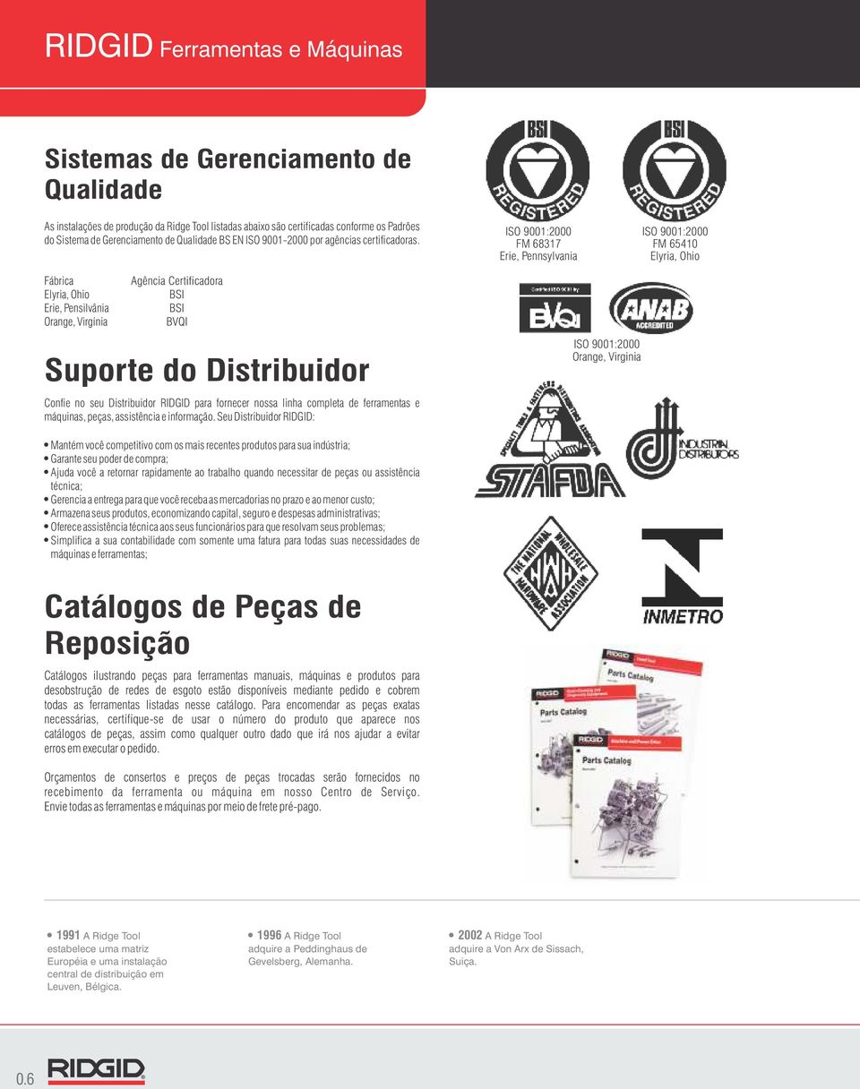 ISO 900:2000 FM 6837 Erie, Pennsylvania ISO 900:2000 FM 6540 Elyria, Ohio Fábrica Elyria, Ohio Erie, Pensilvânia Orange, Virgínia Agência Certificadora BSI BSI BVQI Suporte do Distribuidor Confie no