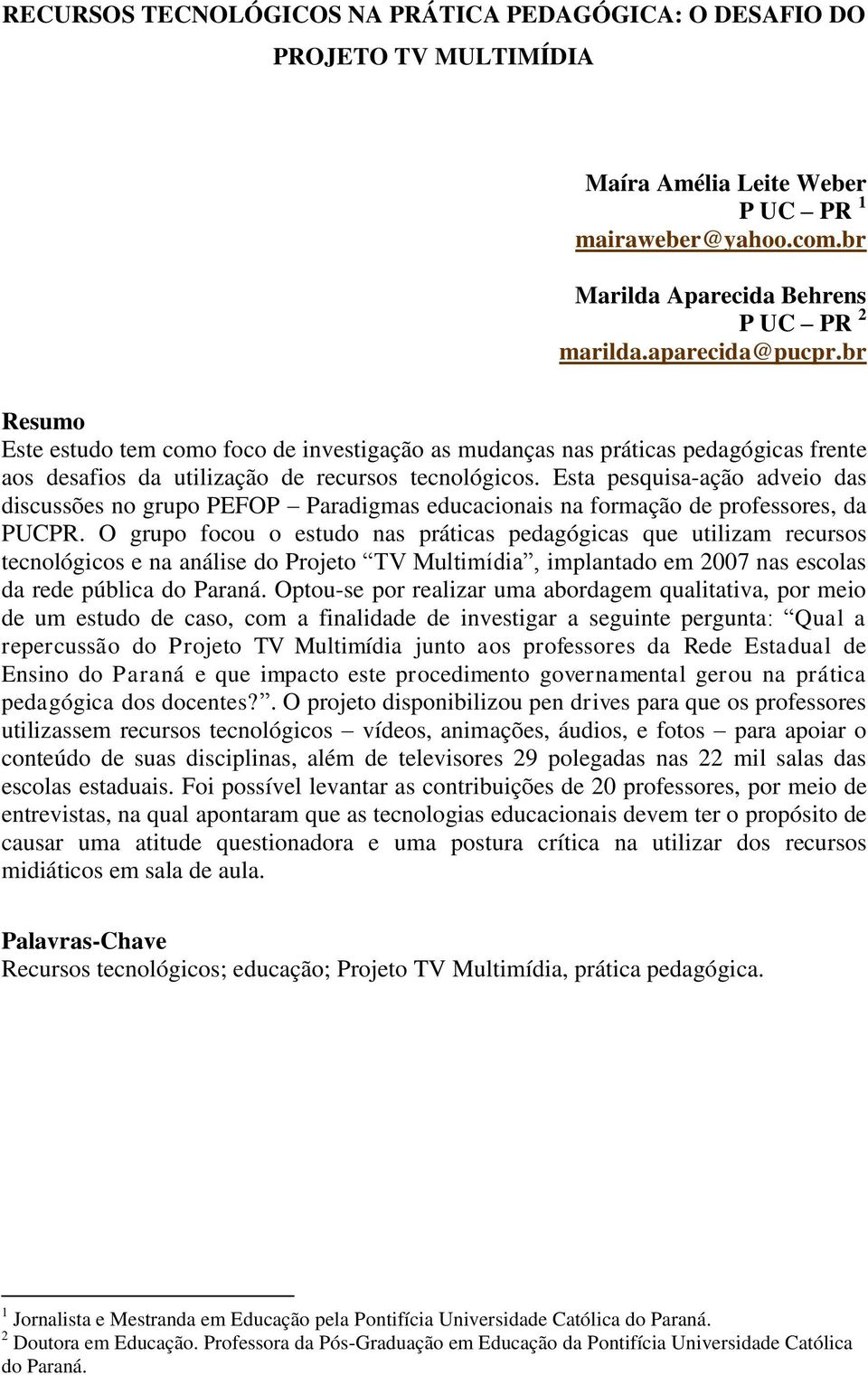 Esta pesquisa-ação adveio das discussões no grupo PEFOP Paradigmas educacionais na formação de professores, da PUCPR.