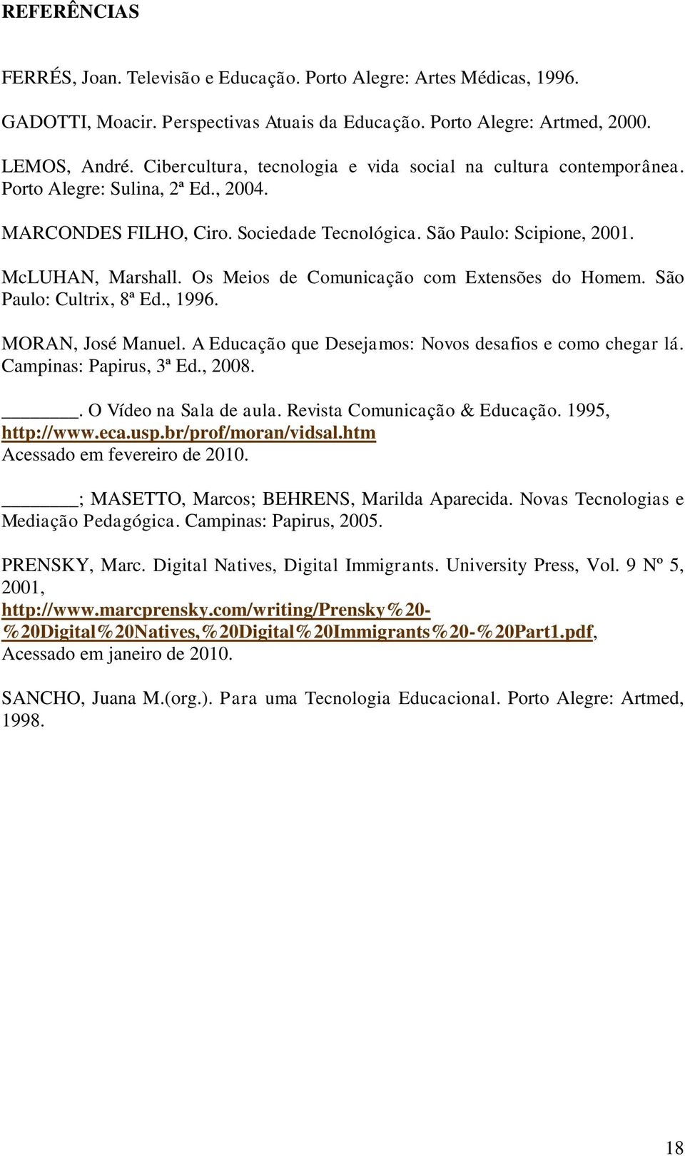 Os Meios de Comunicação com Extensões do Homem. São Paulo: Cultrix, 8ª Ed., 1996. MORAN, José Manuel. A Educação que Desejamos: Novos desafios e como chegar lá. Campinas: Papirus, 3ª Ed., 2008.