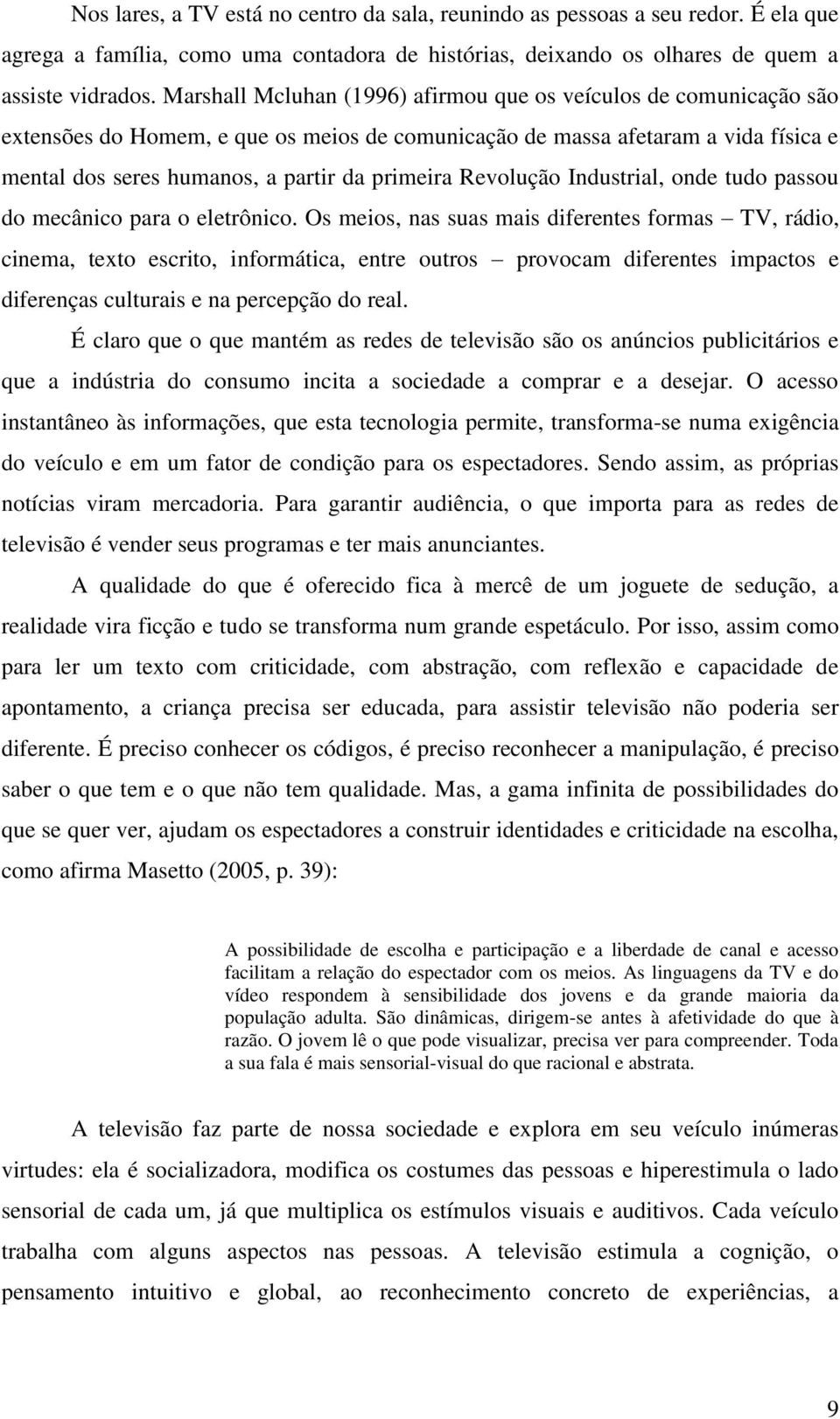 Revolução Industrial, onde tudo passou do mecânico para o eletrônico.