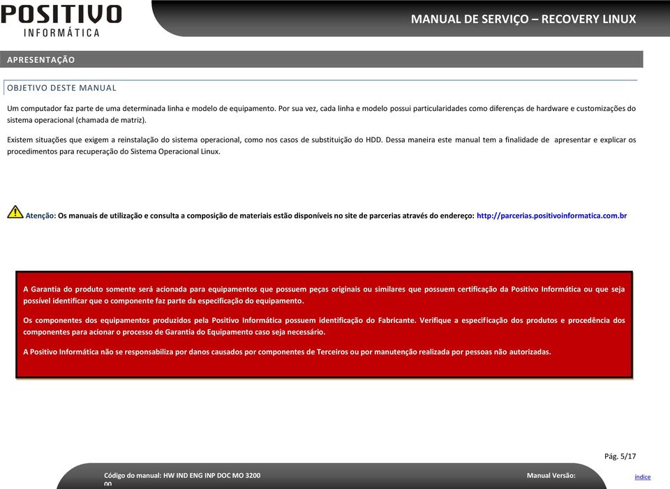 Existem situações que exigem a reinstalação do sistema operacional, como nos casos de substituição do HDD.