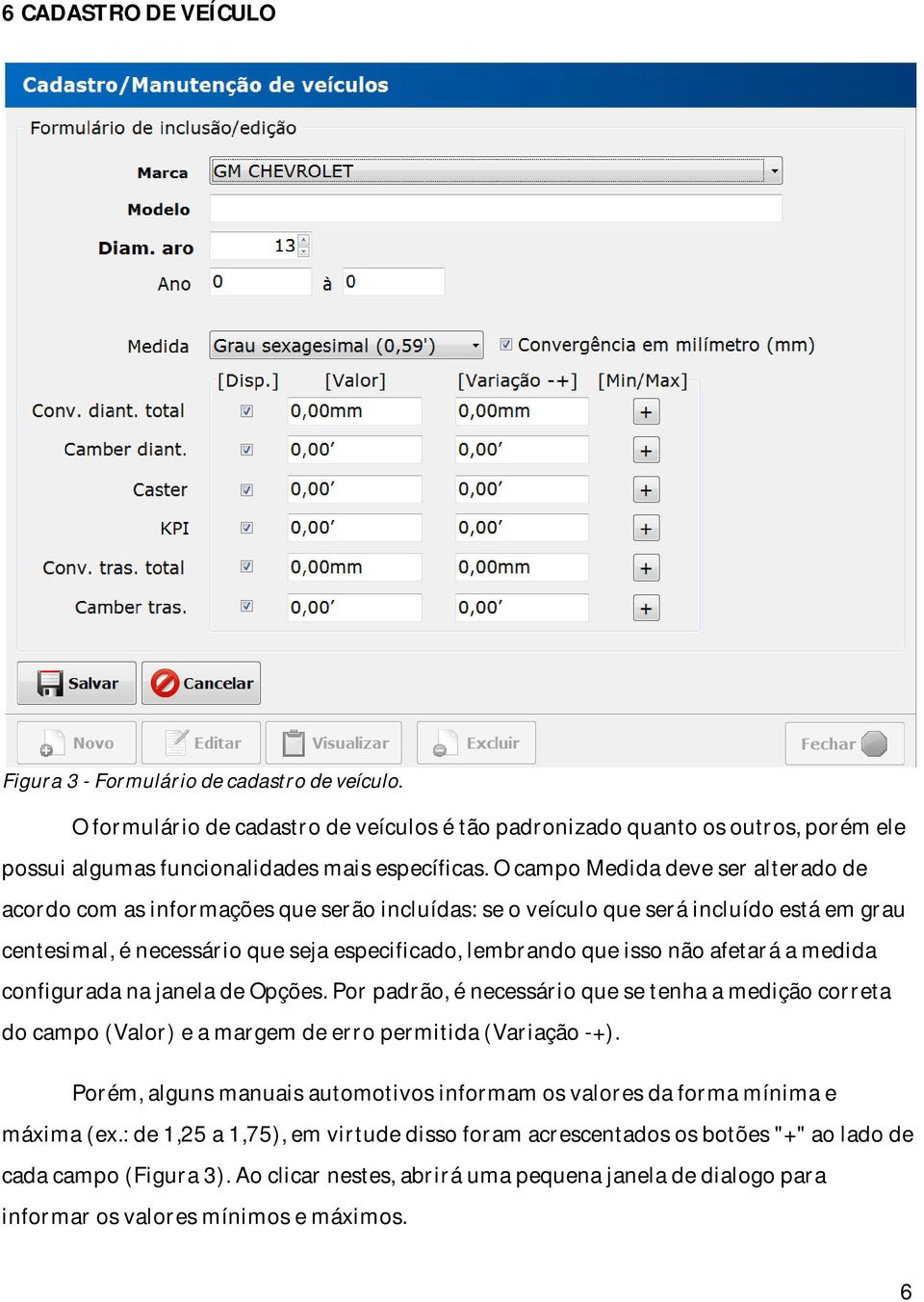 afetará a medida configurada na janela de Opções. Por padrão, é necessário que se tenha a medição correta do campo (Valor) e a margem de erro permitida (Variação -+).