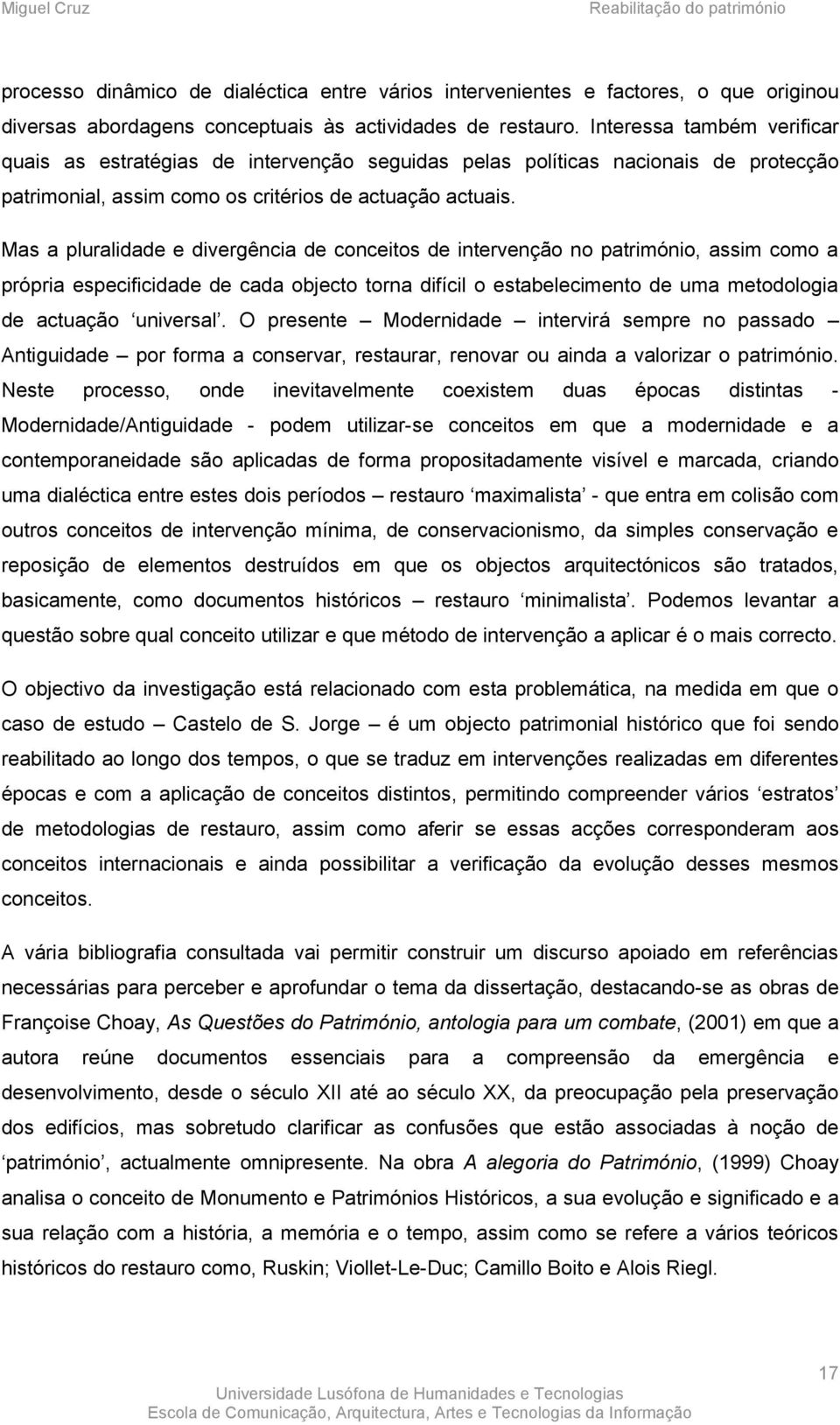 Mas a pluralidade e divergência de conceitos de intervenção no património, assim como a própria especificidade de cada objecto torna difícil o estabelecimento de uma metodologia de actuação universal.