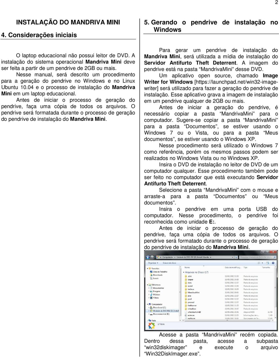 Nesse manual, será descrito um procedimento para a geração do pendrive no Windows e no Linux Ubuntu 10.04 e o processo de instalação do Mandriva Mini em um laptop educacional.