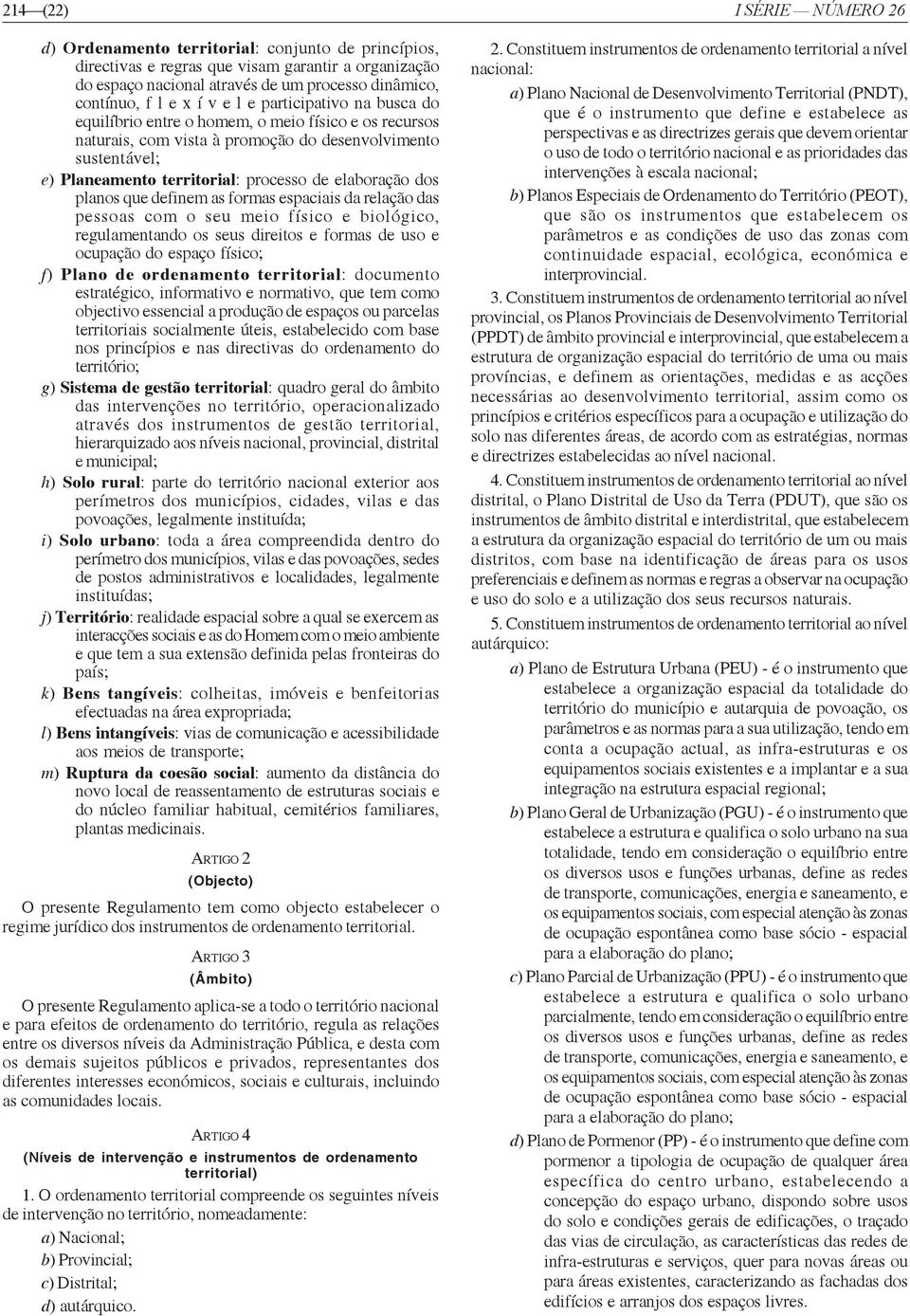 elaboração dos planos que definem as formas espaciais da relação das pessoas com o seu meio físico e biológico, regulamentando os seus direitos e formas de uso e ocupação do espaço físico; f) Plano