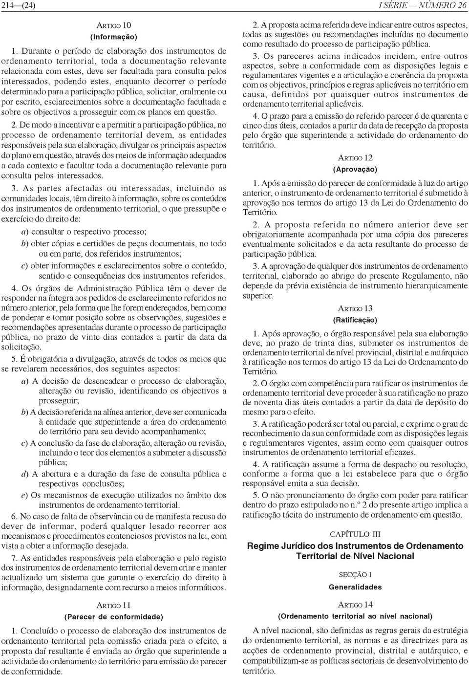 enquanto decorrer o período determinado para a participação pública, solicitar, oralmente ou por escrito, esclarecimentos sobre a documentação facultada e sobre os objectivos a prosseguir com os