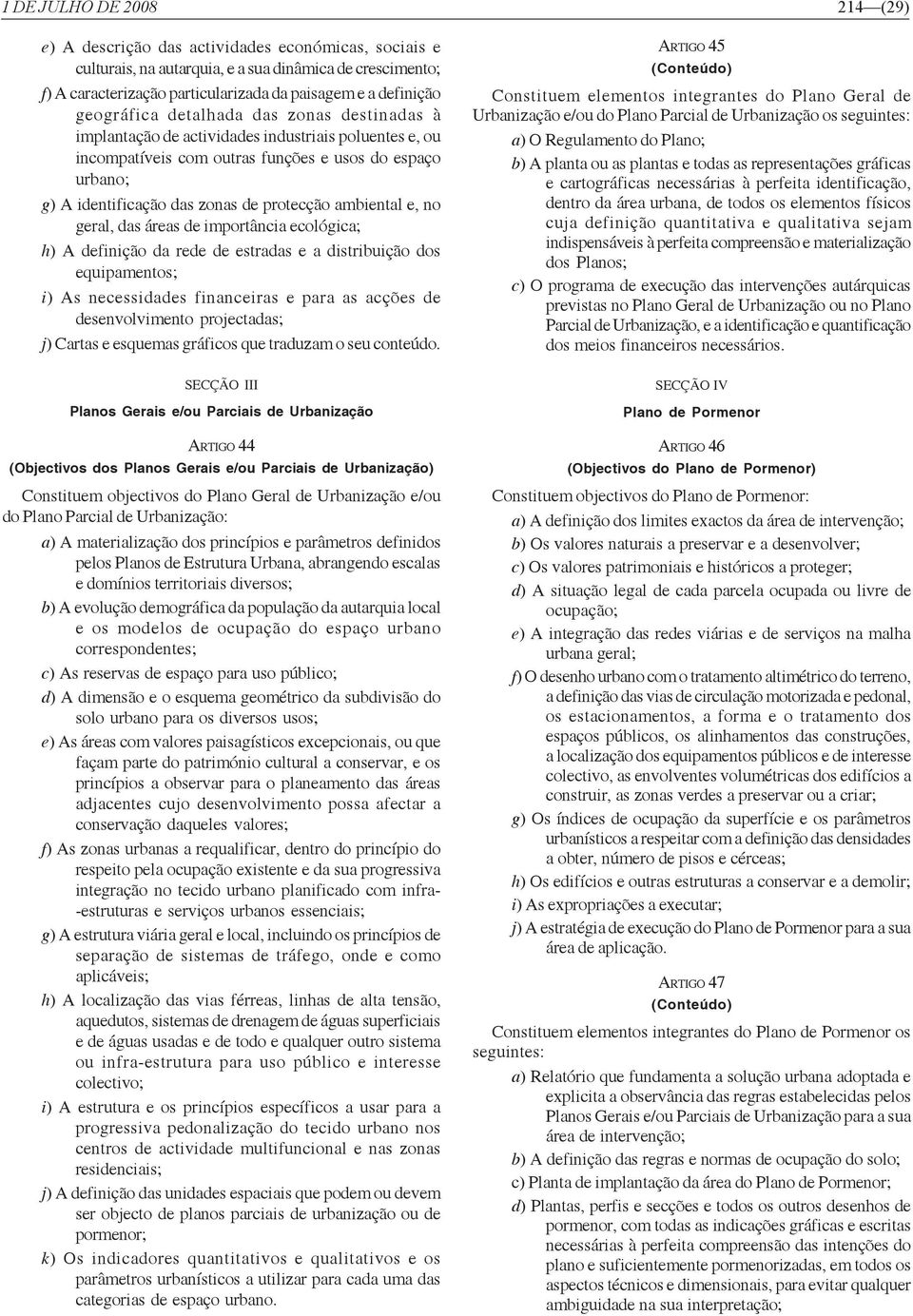 protecção ambiental e, no geral, das áreas de importância ecológica; h) A definição da rede de estradas e a distribuição dos equipamentos; i) As necessidades financeiras e para as acções de