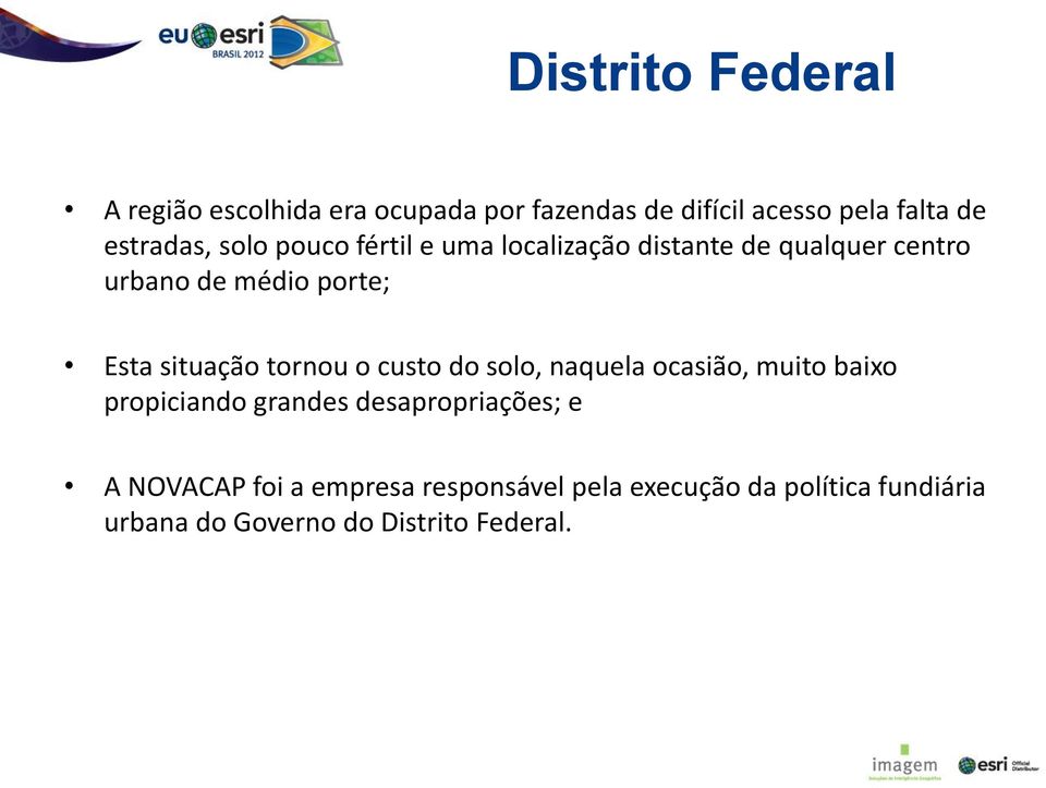 situação tornou o custo do solo, naquela ocasião, muito baixo propiciando grandes desapropriações; e