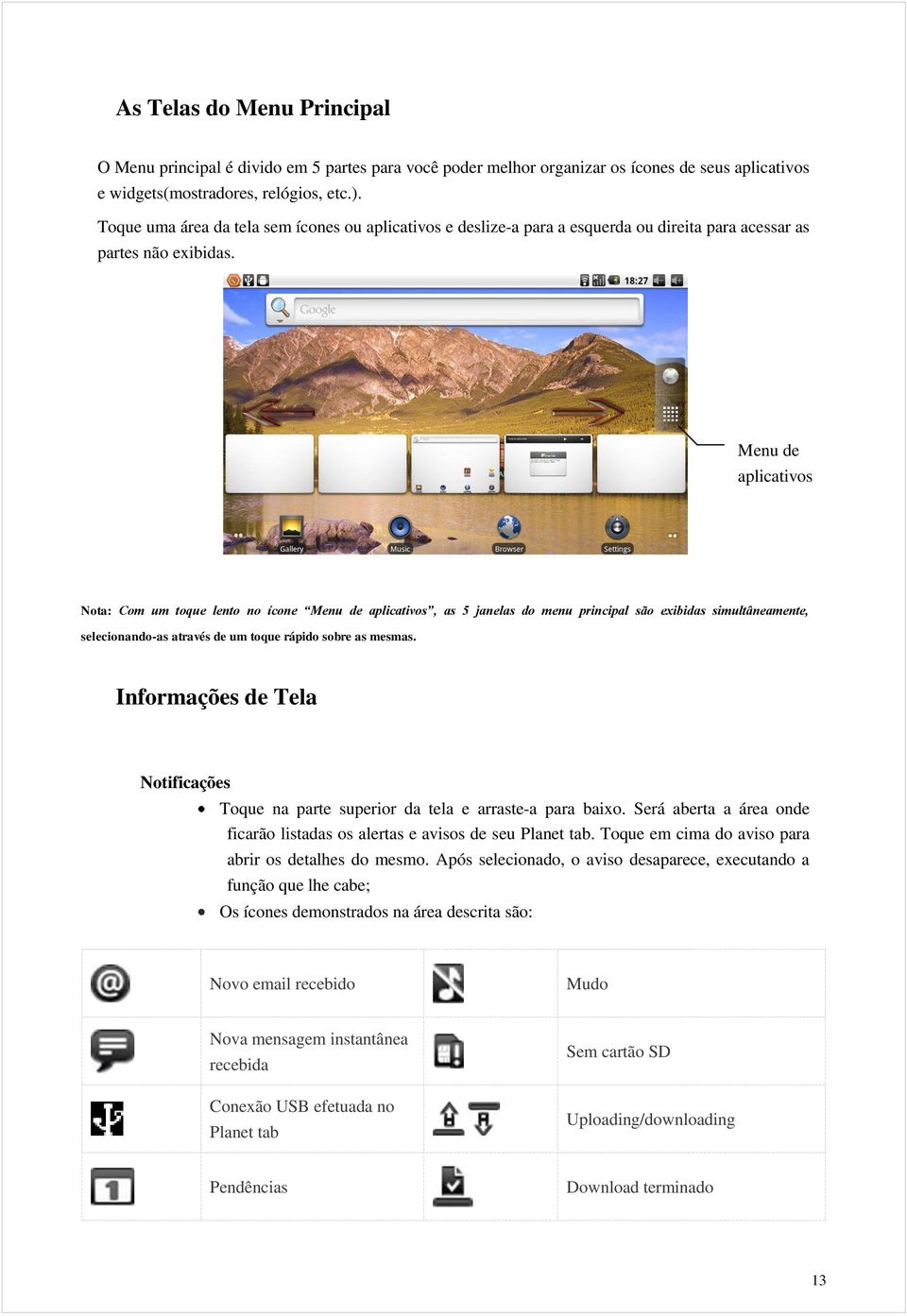 Menu de aplicativos Nota: Com um toque lento no ícone Menu de aplicativos, as 5 janelas do menu principal são exibidas simultâneamente, selecionando-as através de um toque rápido sobre as mesmas.