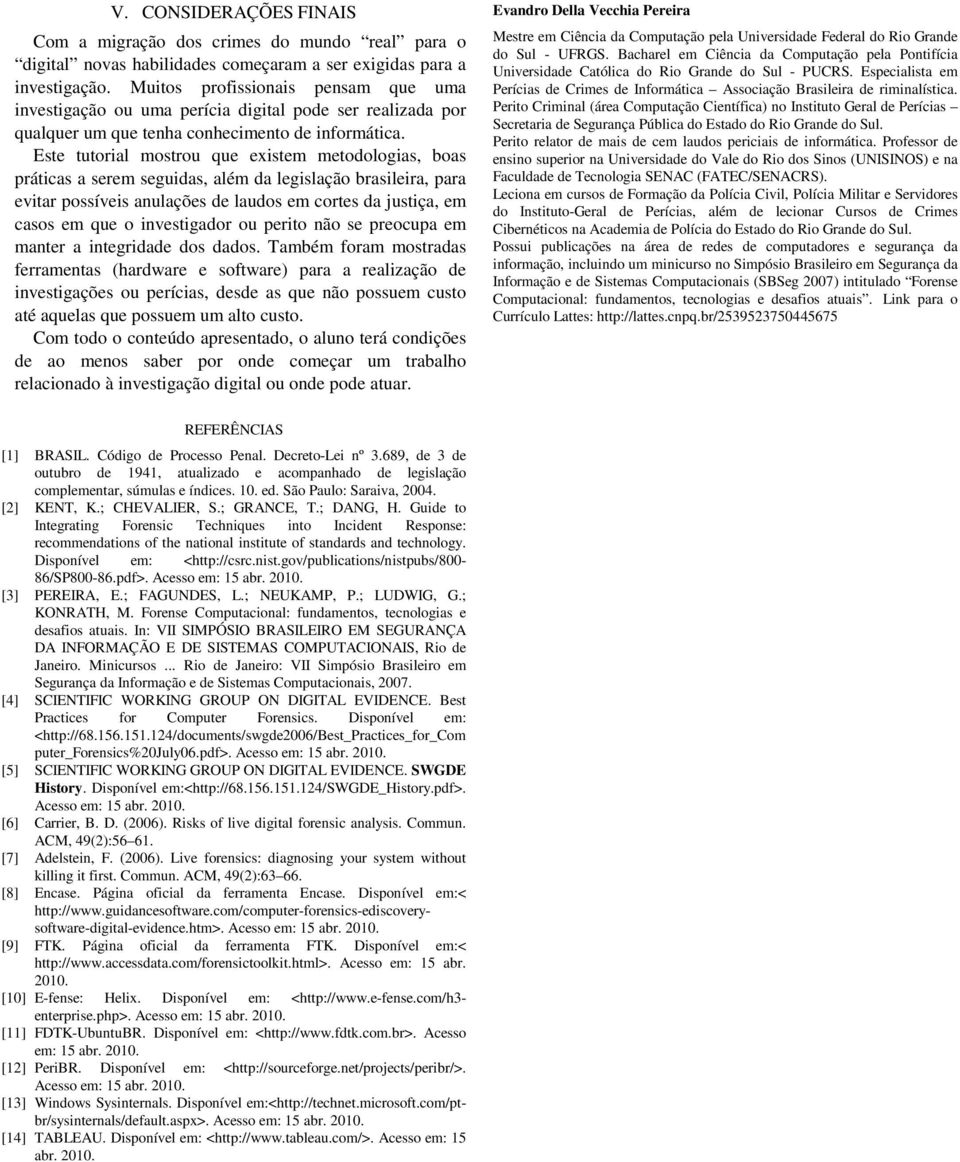 Este tutorial mostrou que existem metodologias, boas práticas a serem seguidas, além da legislação brasileira, para evitar possíveis anulações de laudos em cortes da justiça, em casos em que o