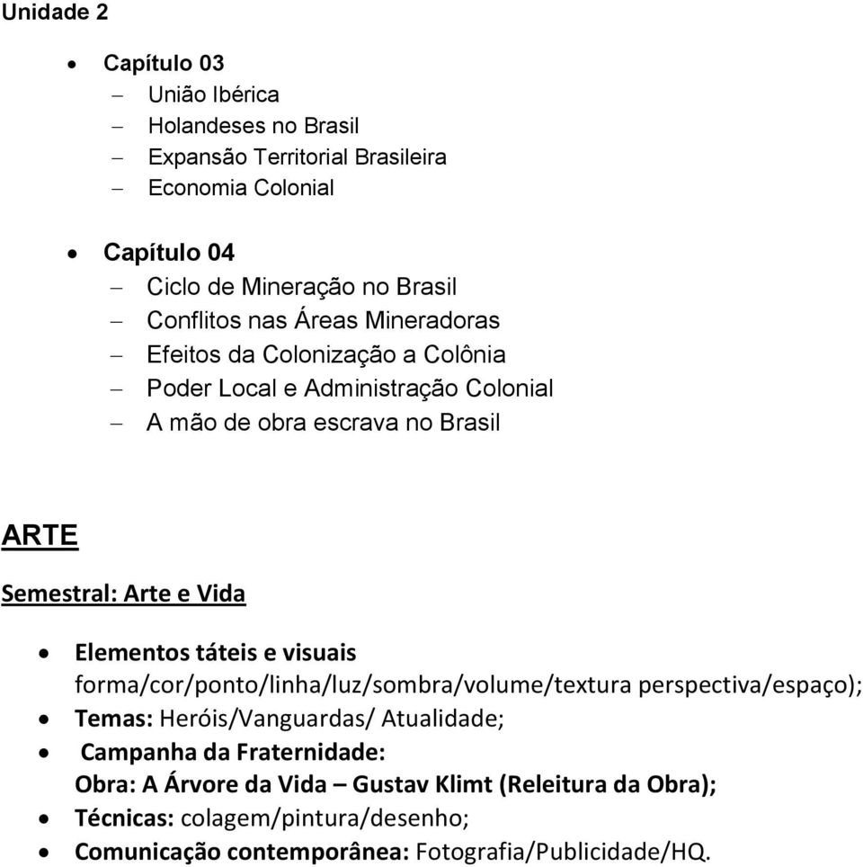 Arte e Vida Elementos táteis e visuais forma/cor/ponto/linha/luz/sombra/volume/textura perspectiva/espaço); Temas: Heróis/Vanguardas/ Atualidade;