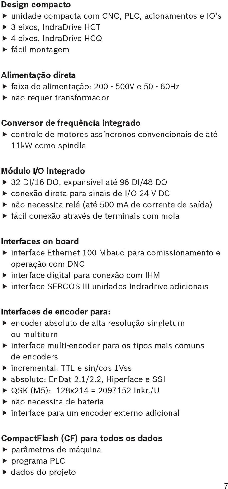 ffconexão direta para sinais de I/O 24 V DC ffnão necessita relé (até 500 ma de corrente de saída) fffácil conexão através de terminais com mola Interfaces on board ffinterface Ethernet 100 Mbaud