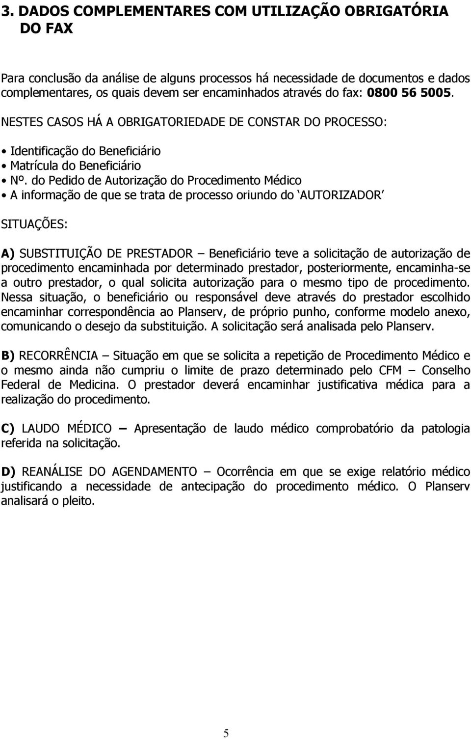 do Pedido de Autorização do Procedimento Médico A informação de que se trata de processo oriundo do AUTORIZADOR SITUAÇÕES: A) SUBSTITUIÇÃO DE PRESTADOR Beneficiário teve a solicitação de autorização