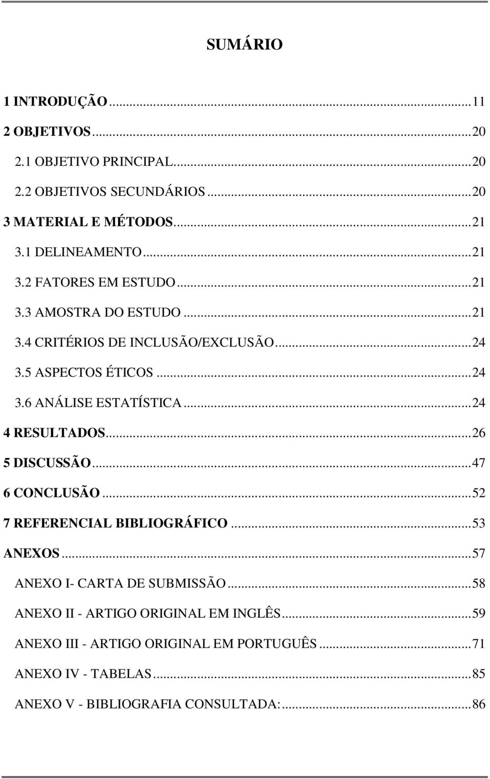 .. 24 4 RESULTADOS... 26 5 DISCUSSÃO... 47 6 CONCLUSÃO... 52 7 REFERENCIAL BIBLIOGRÁFICO... 53 ANEXOS... 57 ANEXO I- CARTA DE SUBMISSÃO.