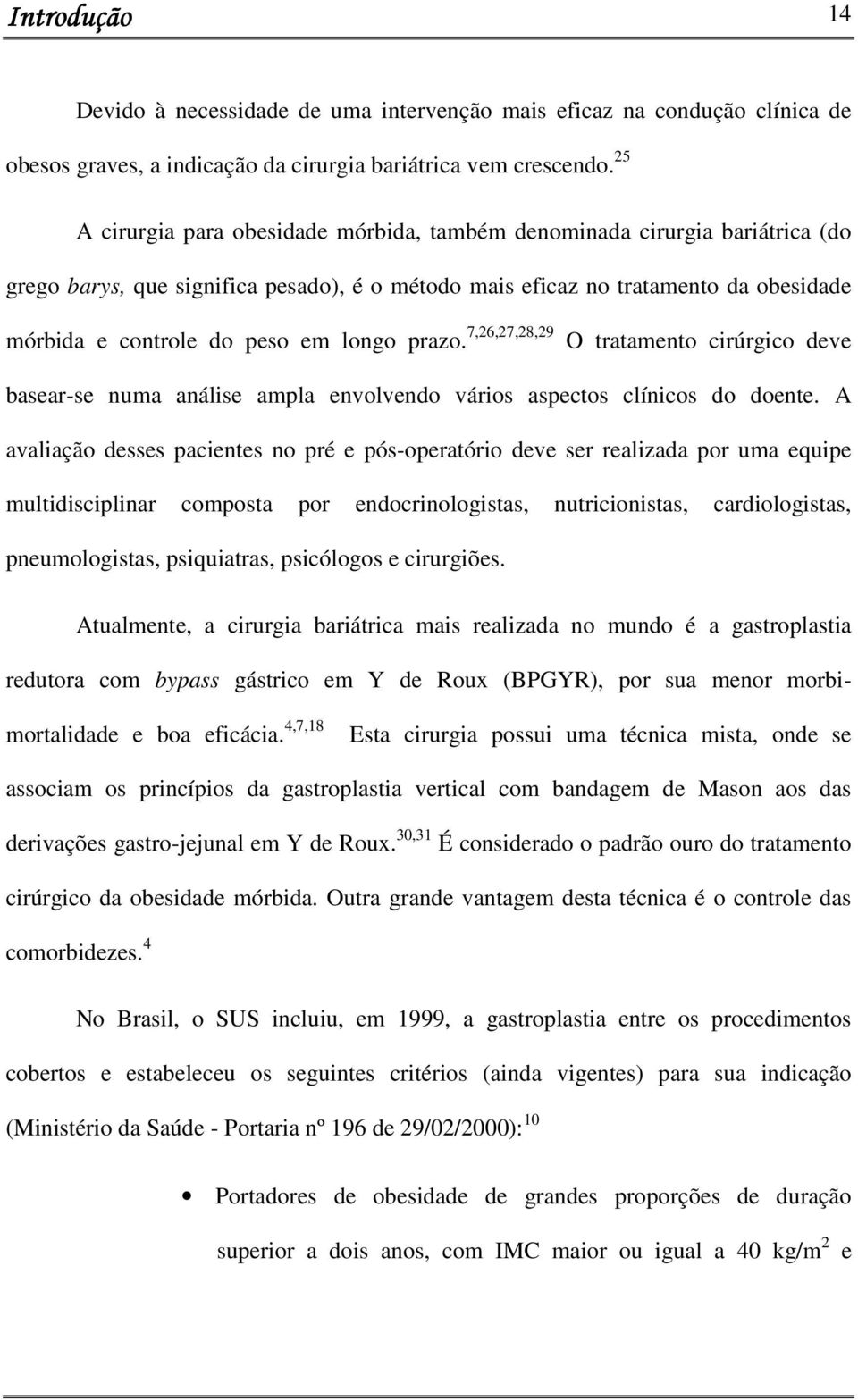 longo prazo. 7,26,27,28,29 O tratamento cirúrgico deve basear-se numa análise ampla envolvendo vários aspectos clínicos do doente.