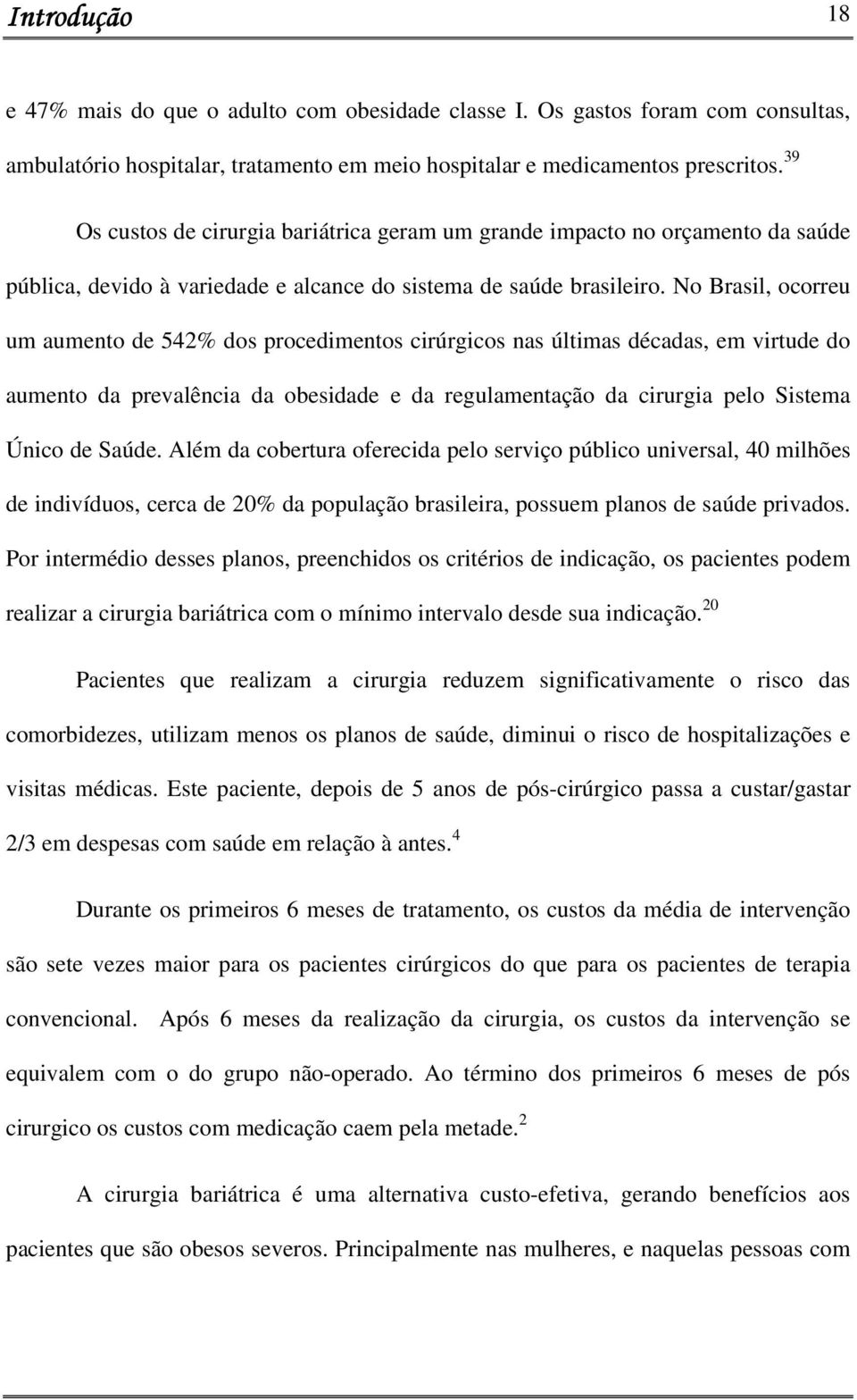 No Brasil, ocorreu um aumento de 542% dos procedimentos cirúrgicos nas últimas décadas, em virtude do aumento da prevalência da obesidade e da regulamentação da cirurgia pelo Sistema Único de Saúde.