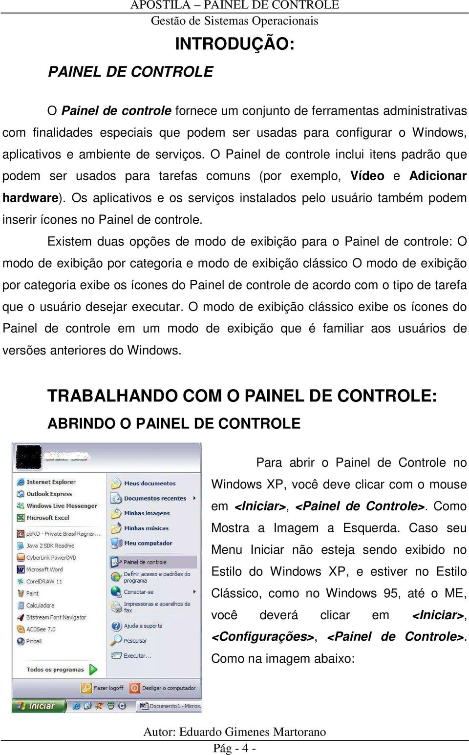Os aplicativos e os serviços instalados pelo usuário também podem inserir ícones no Painel de controle.