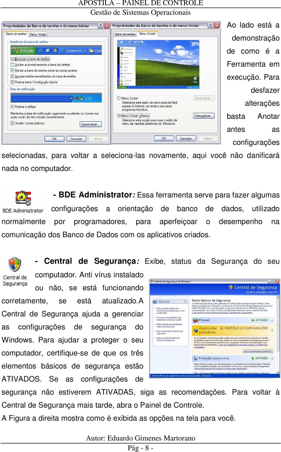 - BDE Administrator: Essa ferramenta serve para fazer algumas configurações a orientação de banco de dados, utilizado normalmente por programadores, para aperfeiçoar o desempenho na comunicação dos