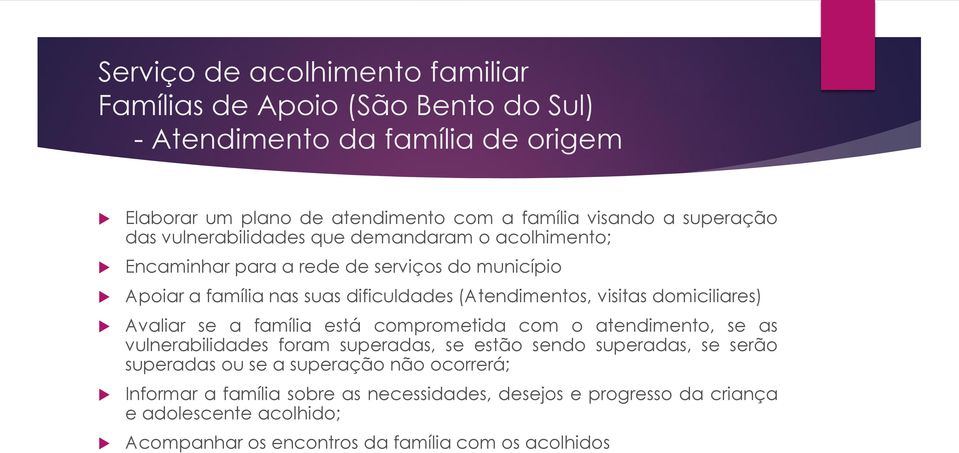 visitas domiciliares) Avaliar se a família está comprometida com o atendimento, se as vulnerabilidades foram superadas, se estão sendo superadas, se serão superadas ou