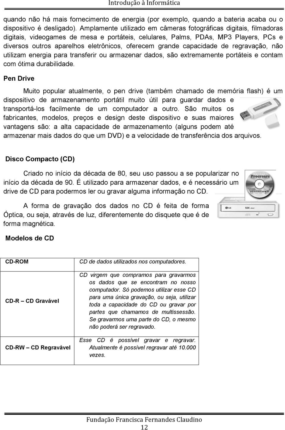 grande capacidade de regravação, não utilizam energia para transferir ou armazenar dados, são extremamente portáteis e contam com ótima durabilidade.