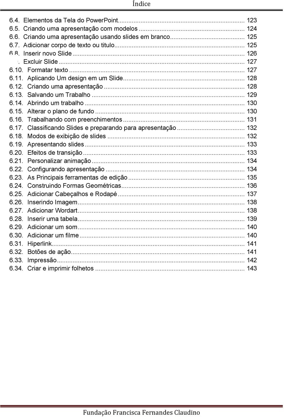 .. 128 6.13. Salvando um Trabalho... 129 6.14. Abrindo um trabalho... 130 6.15. Alterar o plano de fundo... 130 6.16. Trabalhando com preenchimentos... 131 6.17.