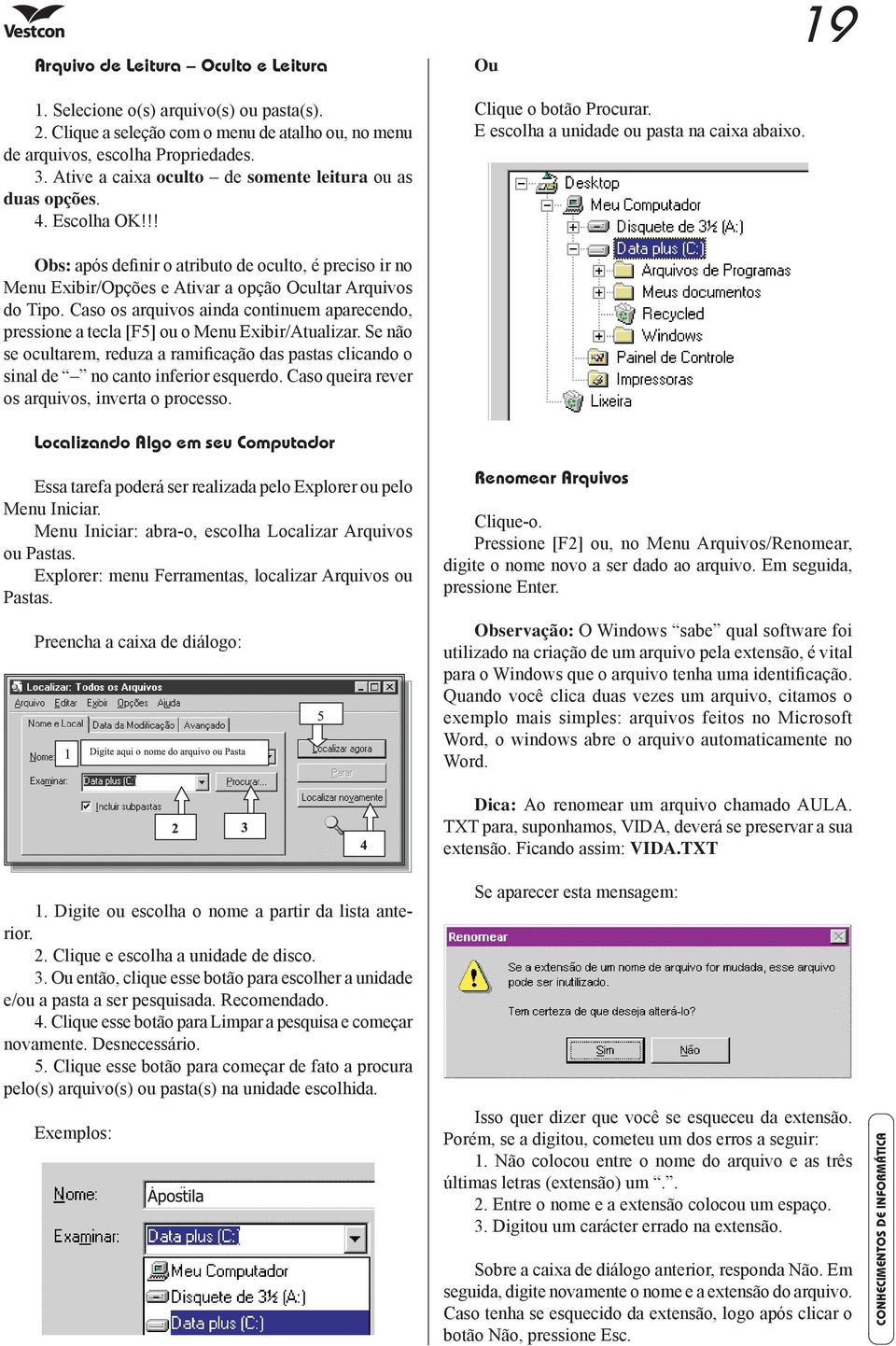 Obs: após definir o atributo de oculto, é preciso ir no Menu Exibir/Opções e Ativar a opção Ocultar Arquivos do Tipo.