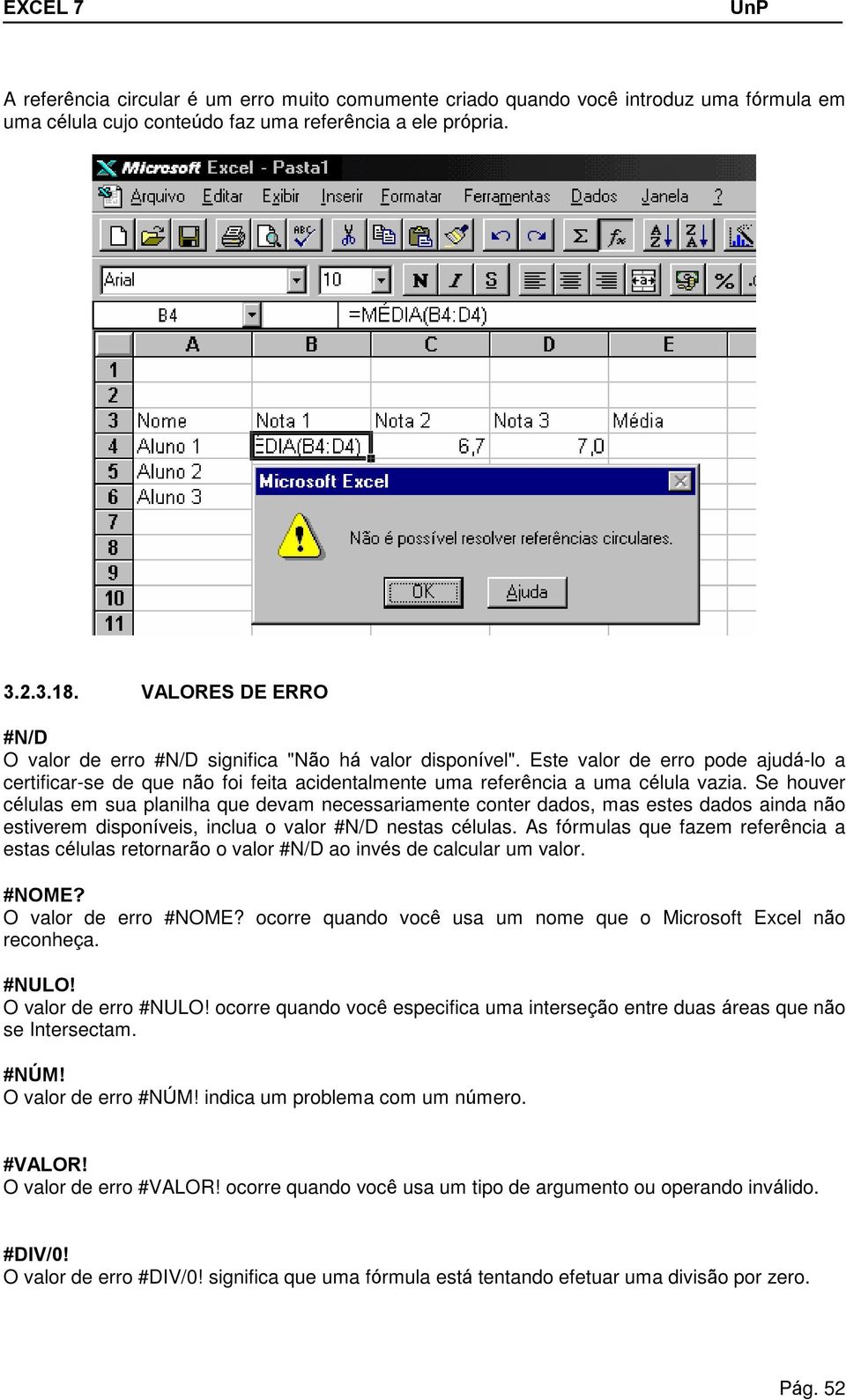 Se houver células em sua planilha que devam necessariamente conter dados, mas estes dados ainda não estiverem disponíveis, inclua o valor #N/D nestas células.