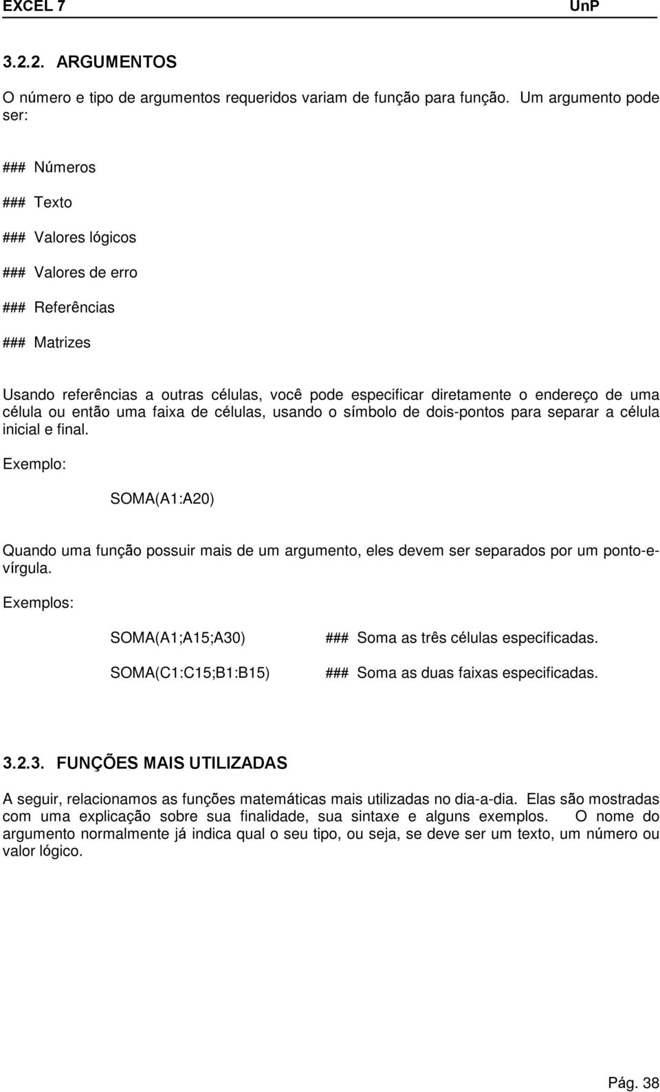 uma célula ou então uma faixa de células, usando o símbolo de dois-pontos para separar a célula inicial e final.