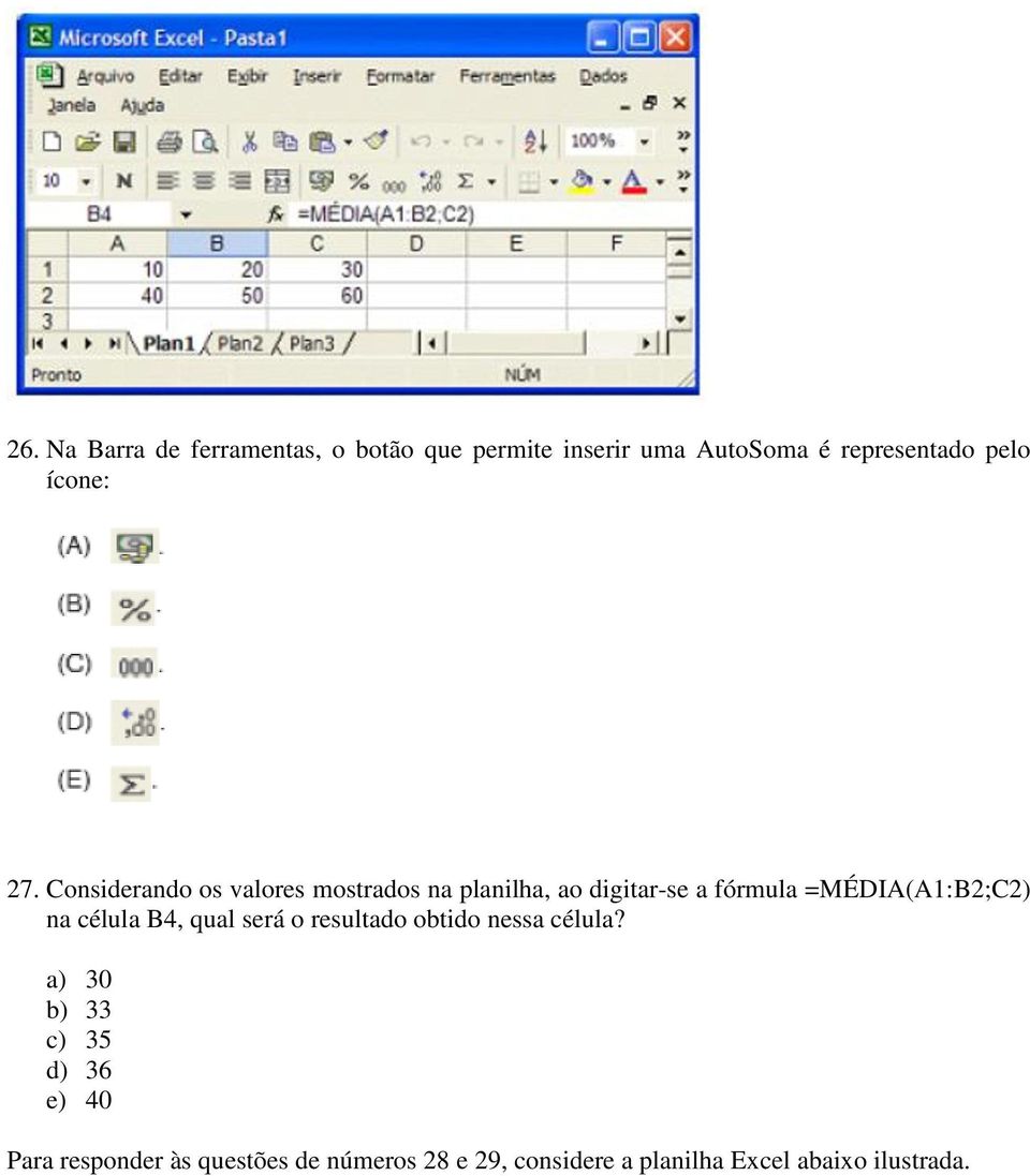 Considerando os valores mostrados na planilha, ao digitar-se a fórmula =MÉDIA(A1:B2;C2) na