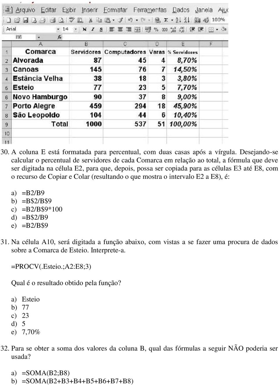 o recurso de Copiar e Colar (resultando o que mostra o intervalo E2 a E8), é: a) =B2/B9 b) =B$2/B$9 c) =B2/B$9*100 d) =B$2/B9 e) =B2/B$9 31.