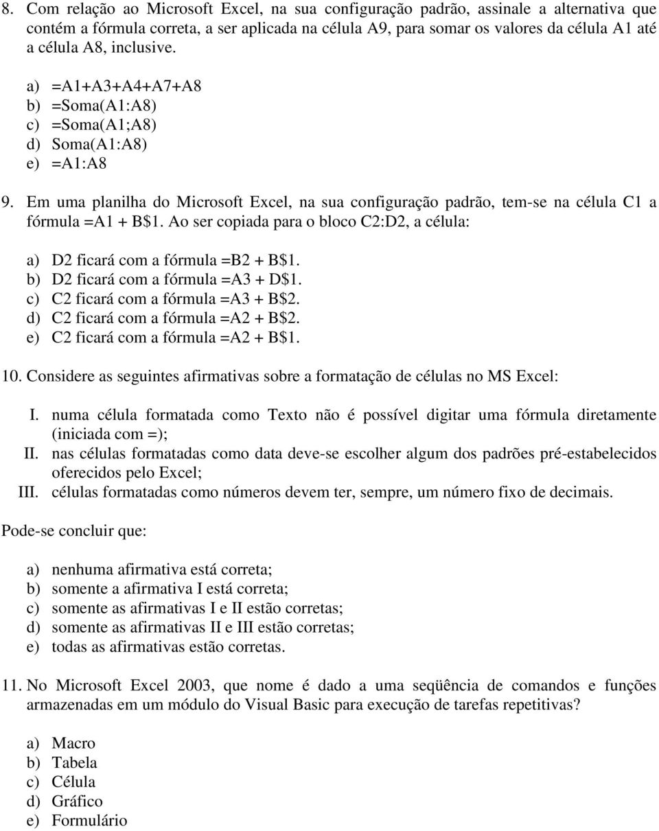 Ao ser copiada para o bloco C2:D2, a célula: a) D2 ficará com a fórmula =B2 + B$1. b) D2 ficará com a fórmula =A3 + D$1. c) C2 ficará com a fórmula =A3 + B$2. d) C2 ficará com a fórmula =A2 + B$2.