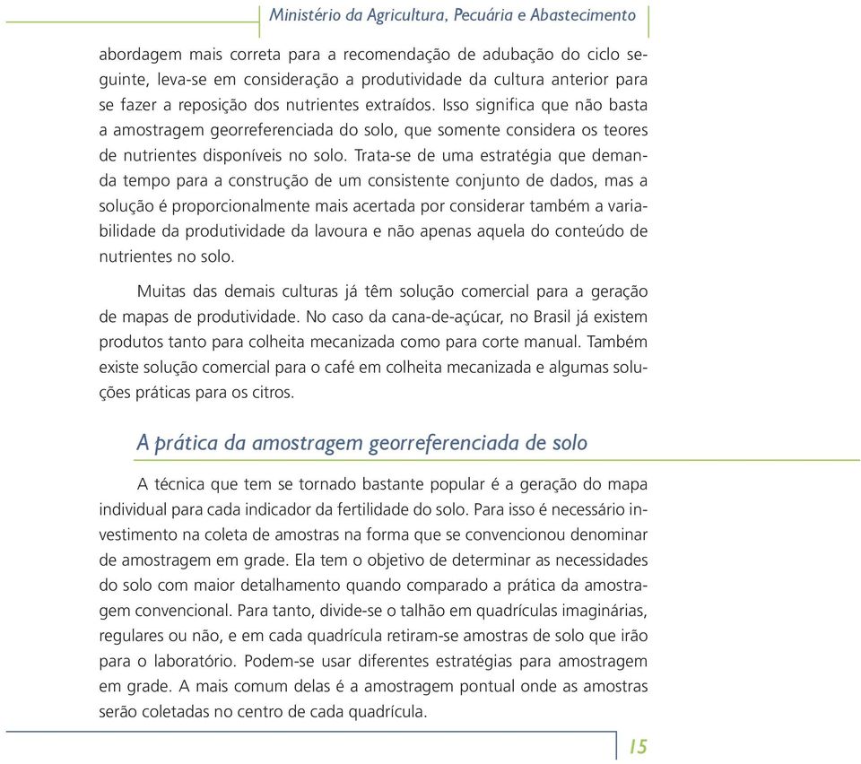 Trata-se de uma estratégia que demanda tempo para a construção de um consistente conjunto de dados, mas a solução é proporcionalmente mais acertada por considerar também a variabilidade da