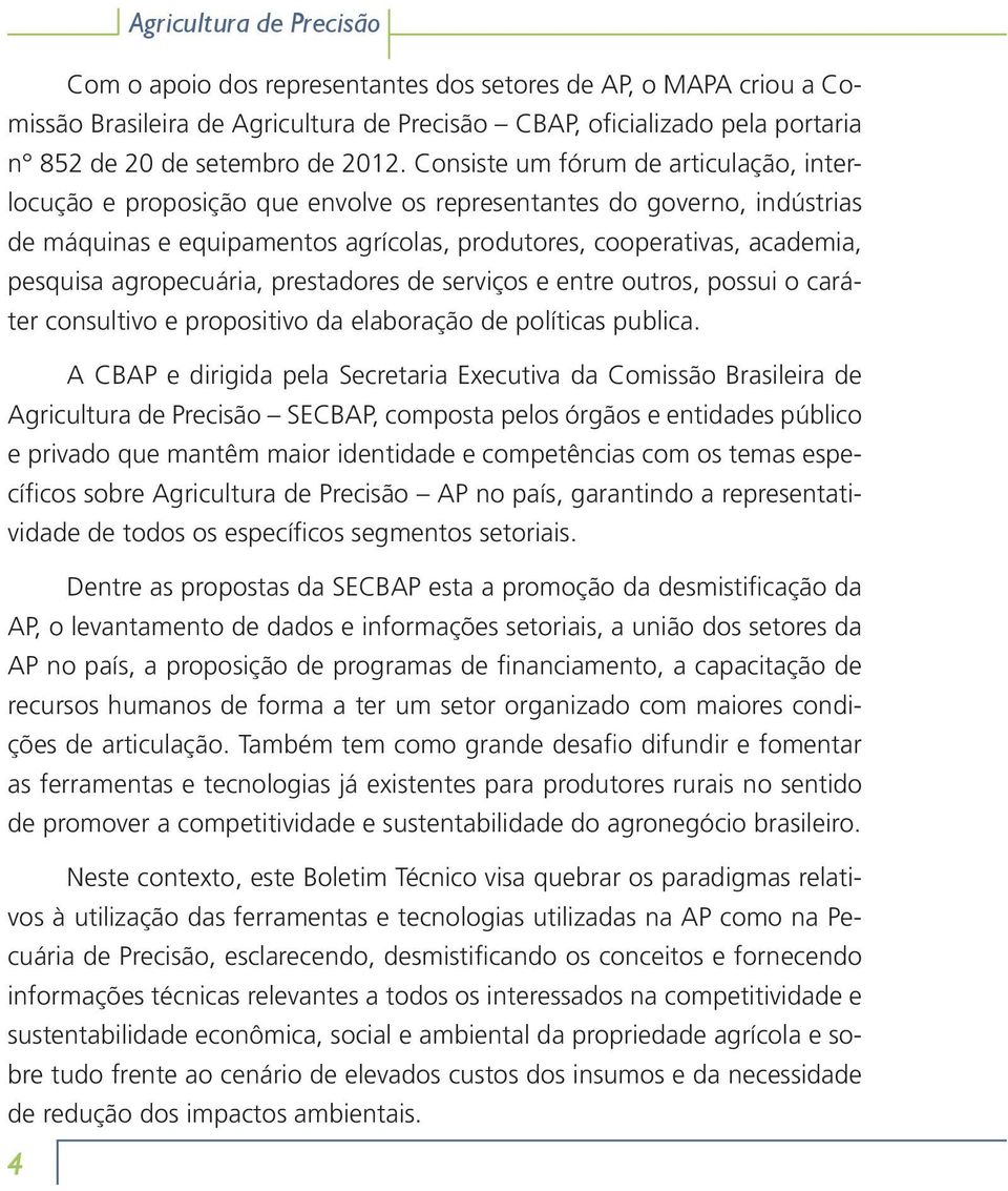 pesquisa agropecuária, prestadores de serviços e entre outros, possui o caráter consultivo e propositivo da elaboração de políticas publica.