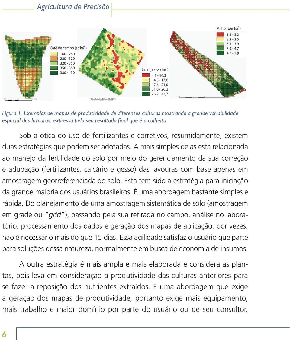 Exemplos de mapas de produtividade de diferentes culturas mostrando a grande variabilidade espacial das lavouras, expressa pelo seu resultado final que é a colheita Sob a ótica do uso de