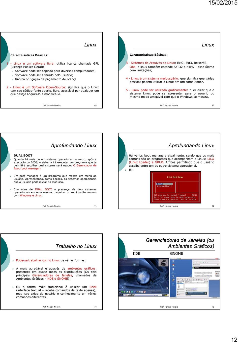 um que deseje adquiri-lo e modificá-lo. 3 - Sistemas de Arquivos do Linux: Ext2, Ext3, ReiserFS.