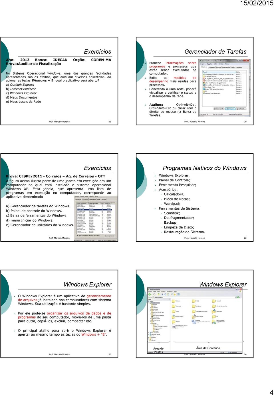 a) Outlook Express b) Internet Explorer c) Windows Explorer d) Meus Documentos e) Meus Locais de Rede Fornece informações sobre programas e processos que estão sendo executados no computador.