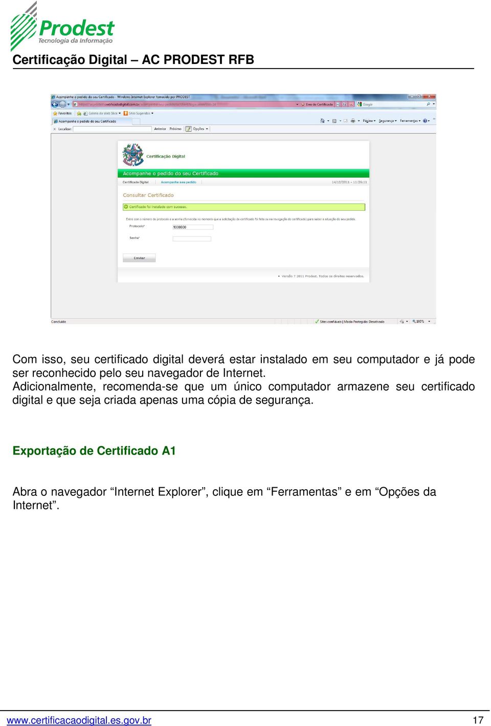 Adicionalmente, recomenda-se que um único computador armazene seu certificado digital e que seja criada