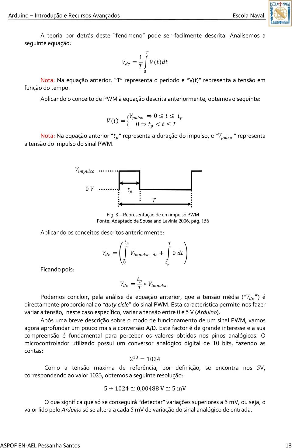 Aplicando o conceito de PWM à equação descrita anteriormente, obtemos o seguinte: V t = V pulso 0 t t p 0 t p < t T Nota: Na equaç~o anterior t p representa a duraç~o do impulso, e V pulso representa