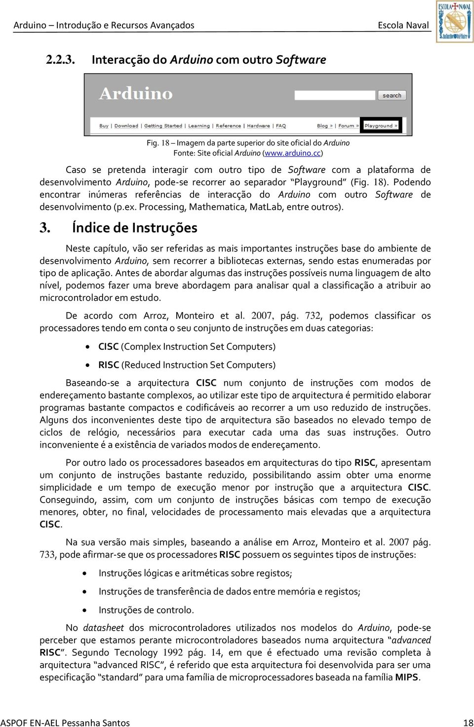 Podendo encontrar inúmeras referências de interacção do Arduino com outro Software de desenvolvimento (p.ex. Processing, Mathematica, MatLab, entre outros). 3.