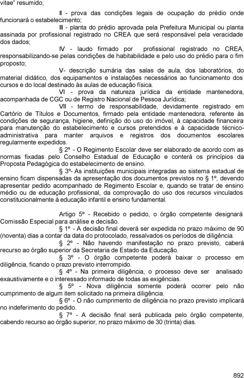 para o fim proposto; V- descrição sumária das salas de aula, dos laboratórios, do material didático, dos equipamentos e instalações necessários ao funcionamento dos cursos e do local destinado às