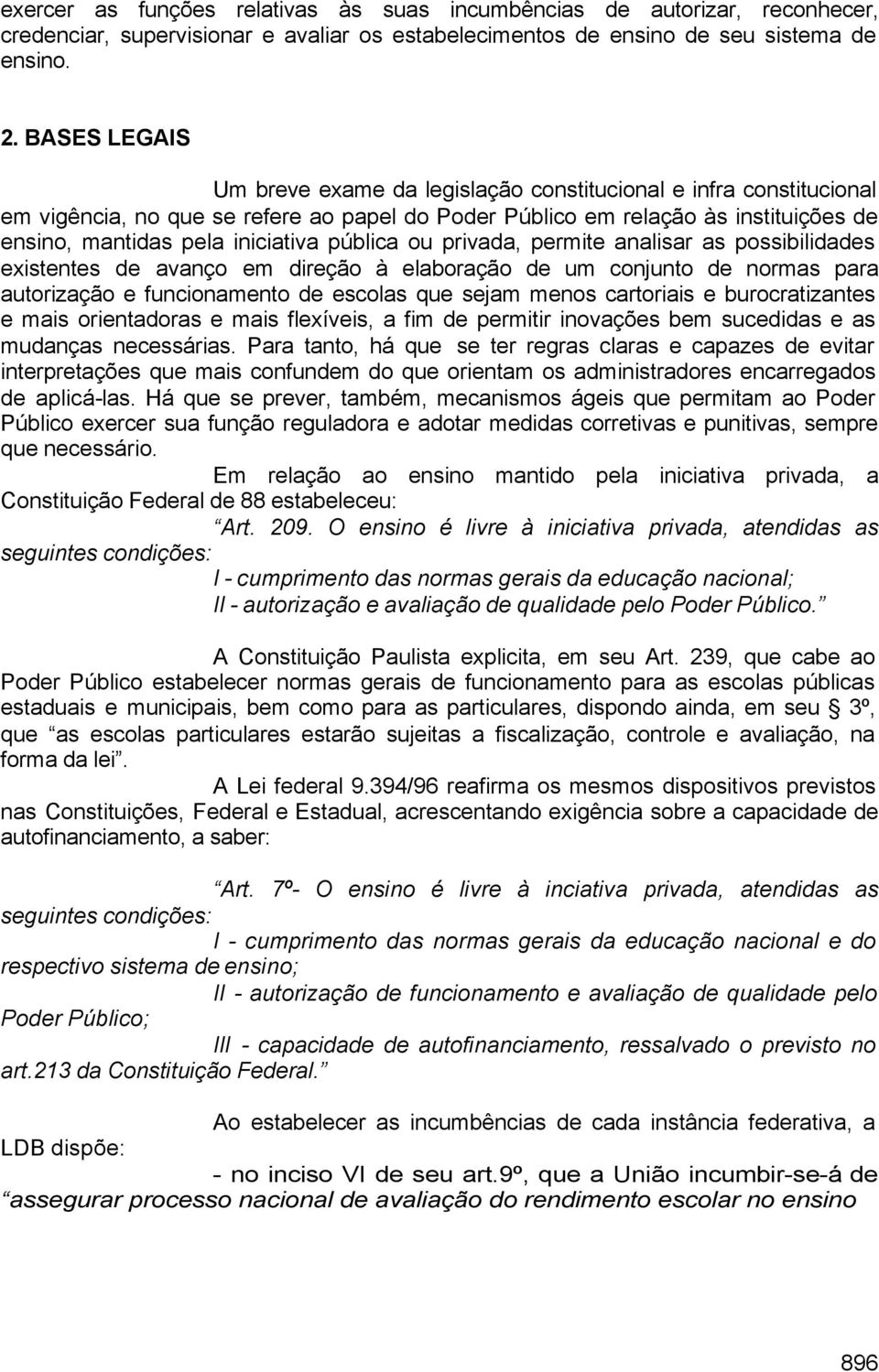 pública ou privada, permite analisar as possibilidades existentes de avanço em direção à elaboração de um conjunto de normas para autorização e funcionamento de escolas que sejam menos cartoriais e