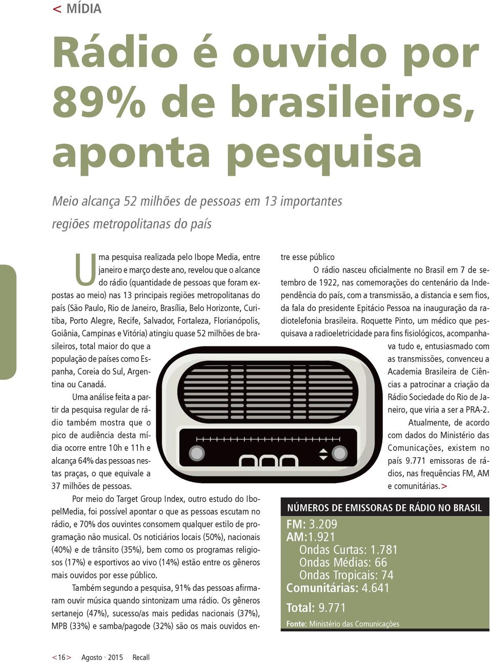 Belo Horizonte, Curitiba, Porto Alegre, Recife, Salvador, Fortaleza, Florianópolis, Goiânia, Campinas e Vitória) atingiu quase 52 milhões de brasileiros, total maior do que a população de países como