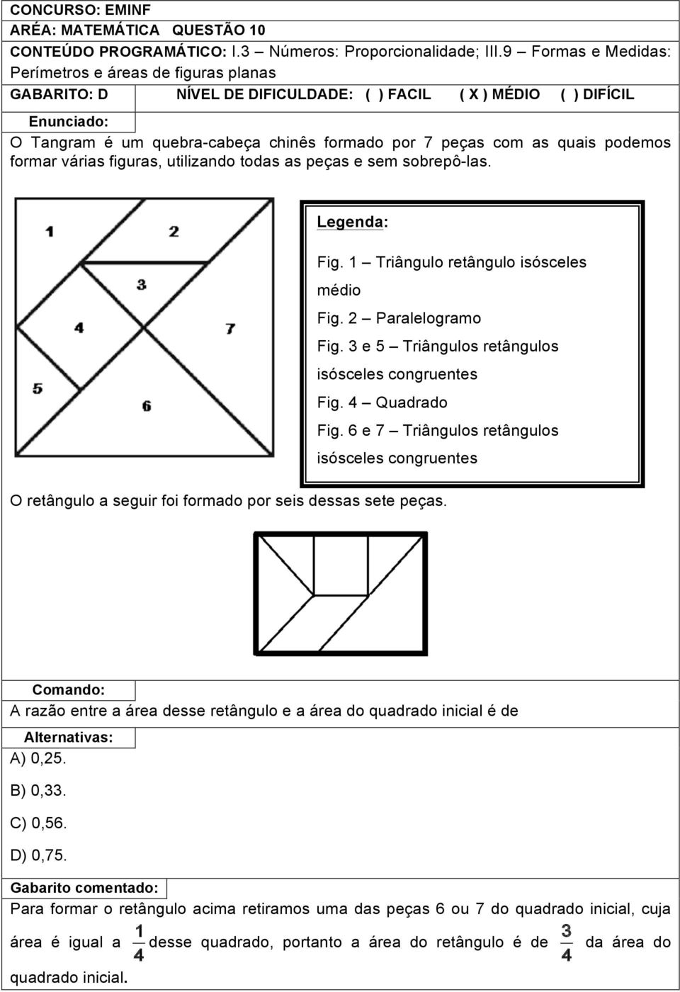podemos formar várias figuras, utilizando todas as peças e sem sobrepô-las. Legenda: Fig. 1 Triângulo retângulo isósceles médio Fig. 2 Paralelogramo Fig.