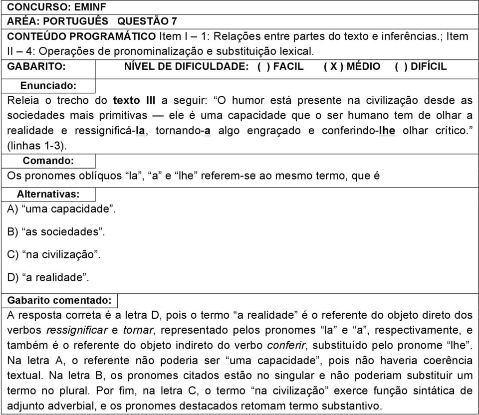 que o ser humano tem de olhar a realidade e ressignificá-la, tornando-a algo engraçado e conferindo-lhe olhar crítico. (linhas 1-3).