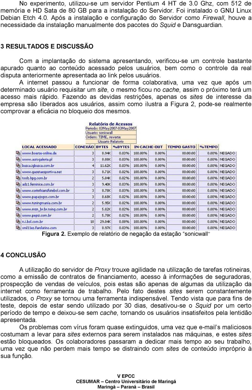 3 RESULTADOS E DISCUSSÃO Com a implantação do sistema apresentando, verificou-se um controle bastante apurado quanto ao conteúdo acessado pelos usuários, bem como o controle da real disputa