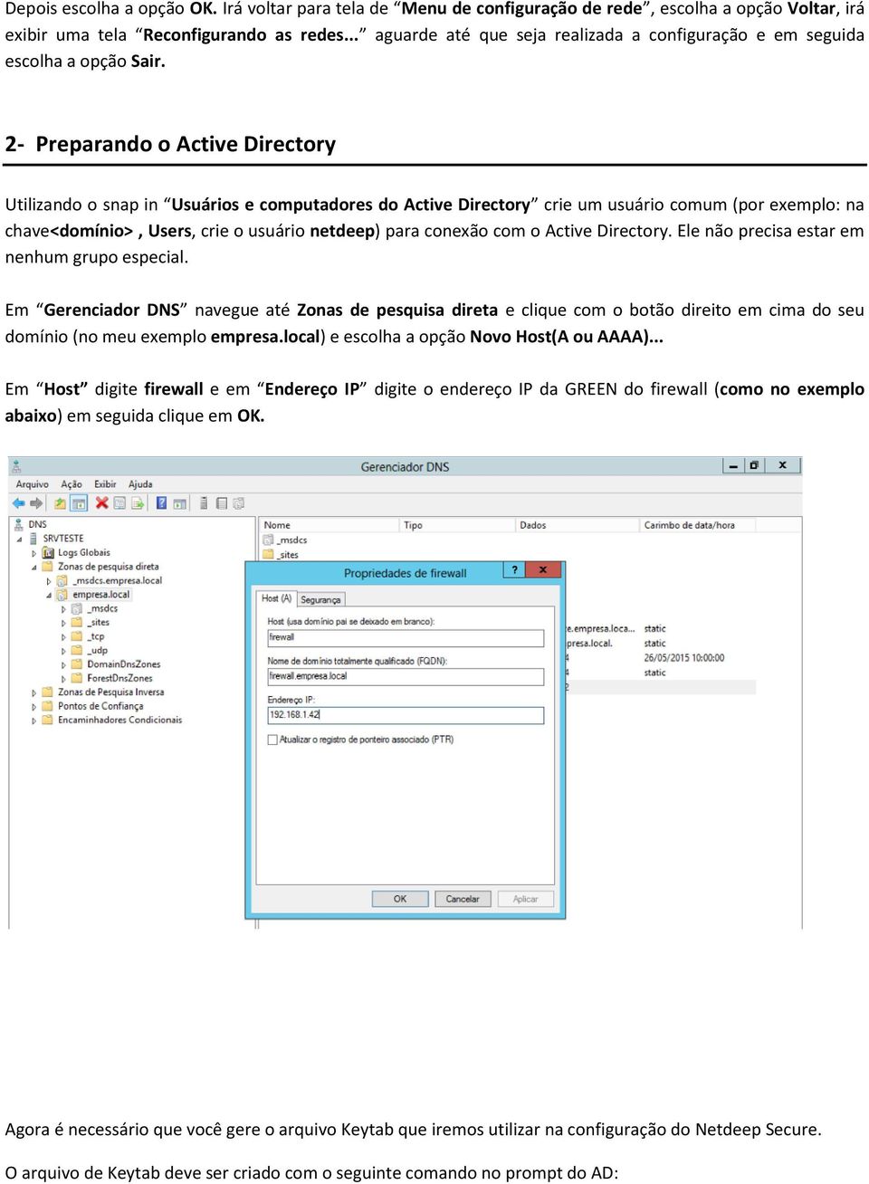 2- Preparando o Active Directory Utilizando o snap in Usuários e computadores do Active Directory crie um usuário comum (por exemplo: na chave<domínio>, Users, crie o usuário netdeep) para conexão