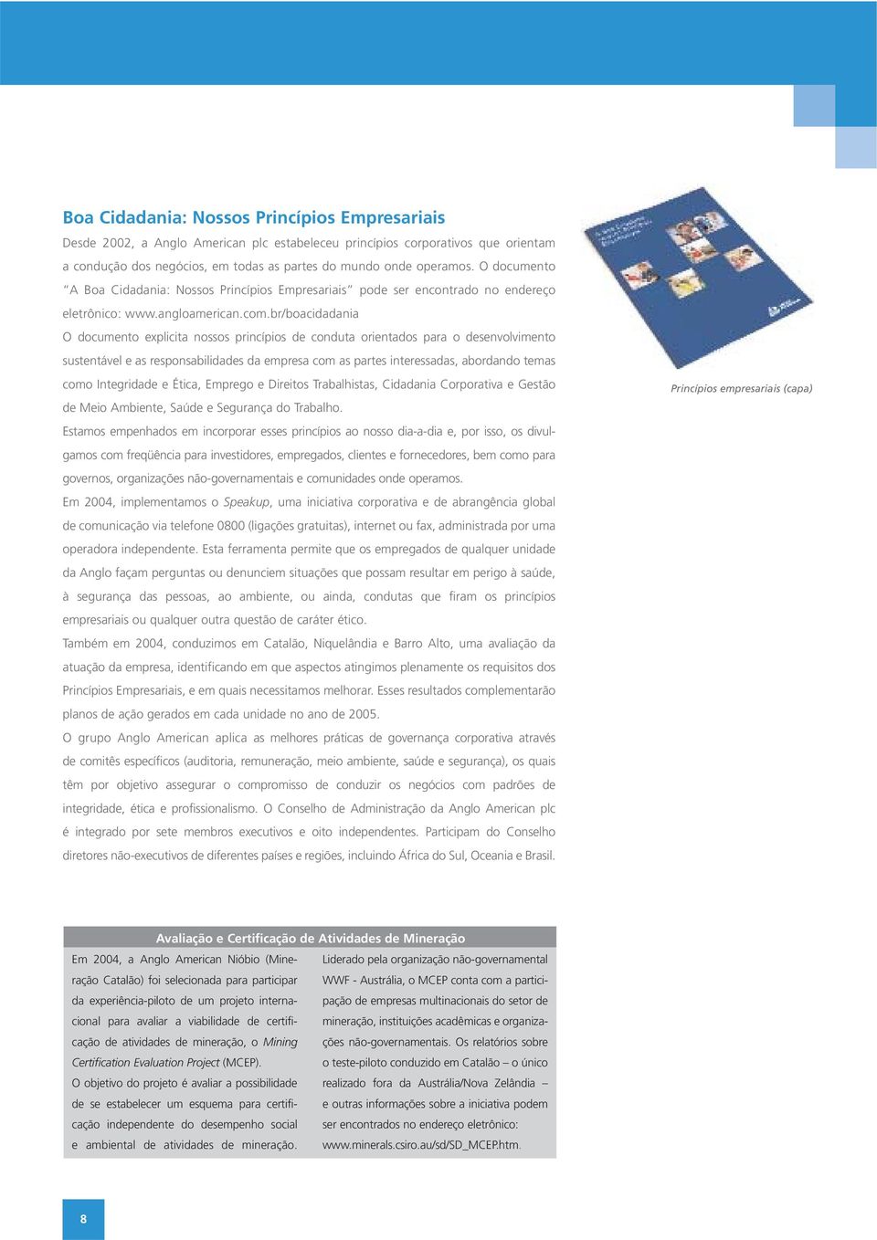 br/boacidadania O documento explicita nossos princípios de conduta orientados para o desenvolvimento sustentável e as responsabilidades da empresa com as partes interessadas, abordando temas como