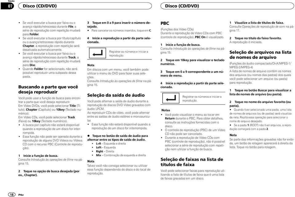 ! Se você executar a busca por faixa ou o avanço rápido/retrocesso durante Track,a série de reprodução com repetição mudará para Disc.