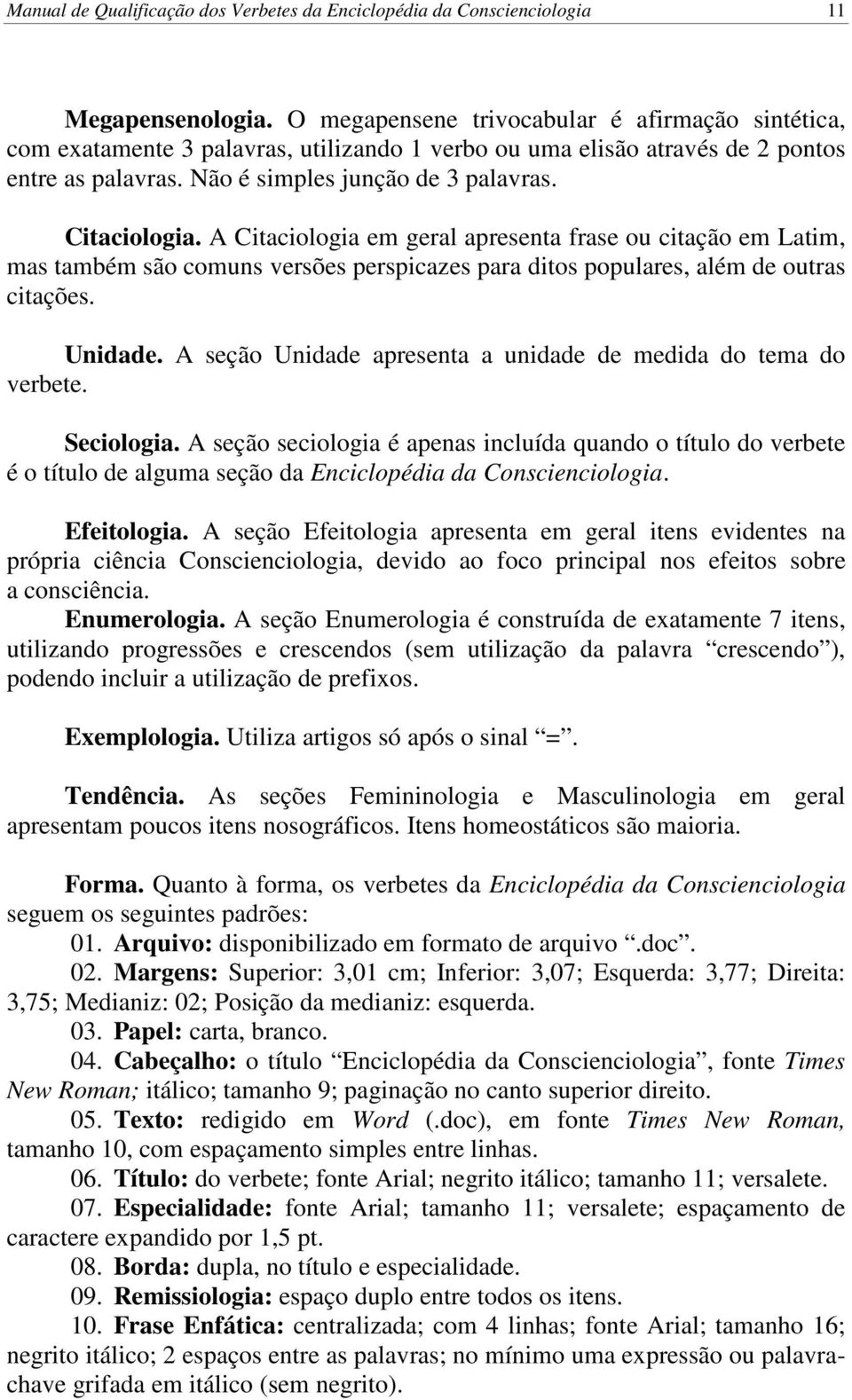 A Citaciologia em geral apresenta frase ou citação em Latim, mas também são comuns versões perspicazes para ditos populares, além de outras citações. Unidade.